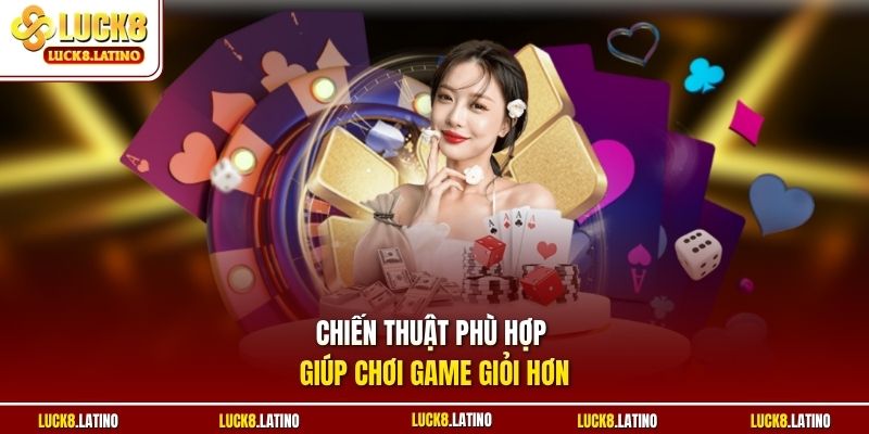 Chiến thuật phù hợp giúp chơi game giỏi hơn