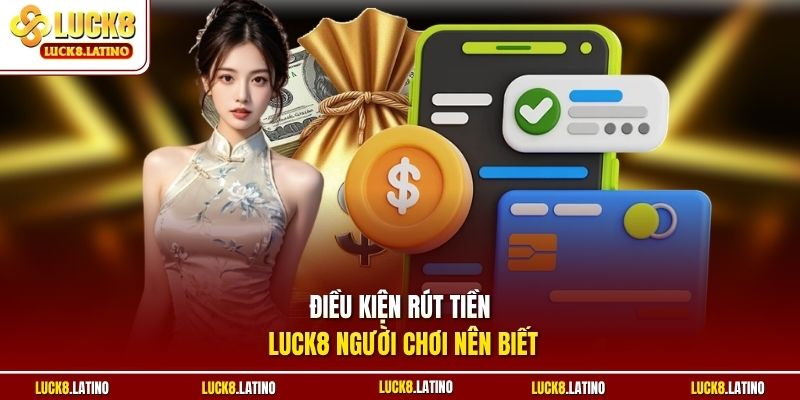 Điều kiện rút tiền LUCK8 người chơi nên biết