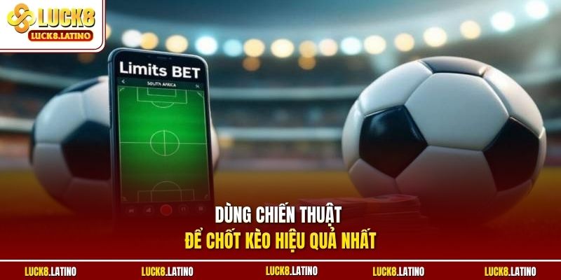 Dùng chiến thuật để chốt kèo hiệu quả nhất