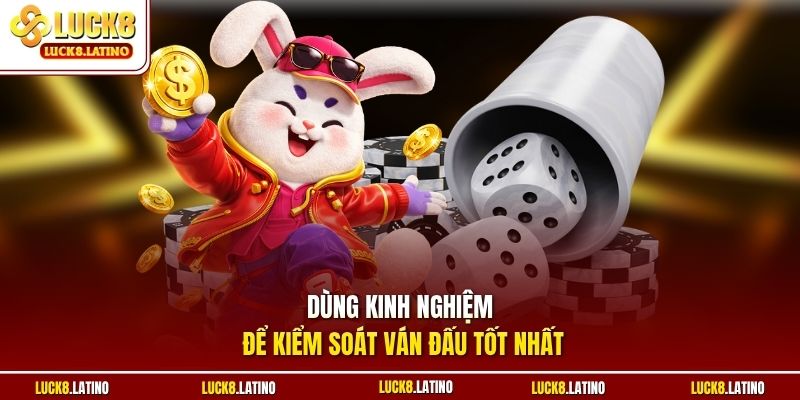 Dùng kinh nghiệm để kiểm soát ván đấu tốt nhất