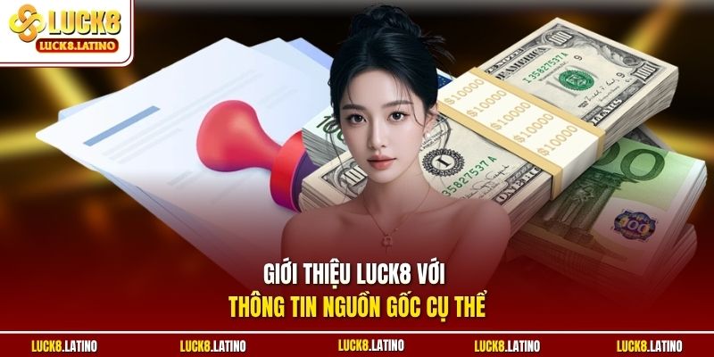 Giới thiệu LUCK8 với thông tin nguồn gốc cụ thể
