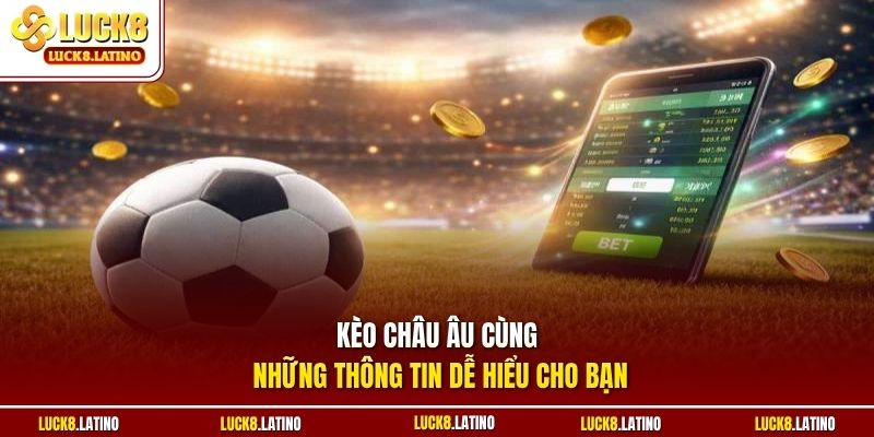 Kèo châu Âu cùng những thông tin dễ hiểu cho bạn