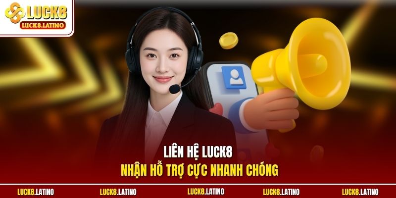 Liên hệ LUCK8 nhận hỗ trợ cực nhanh chóng