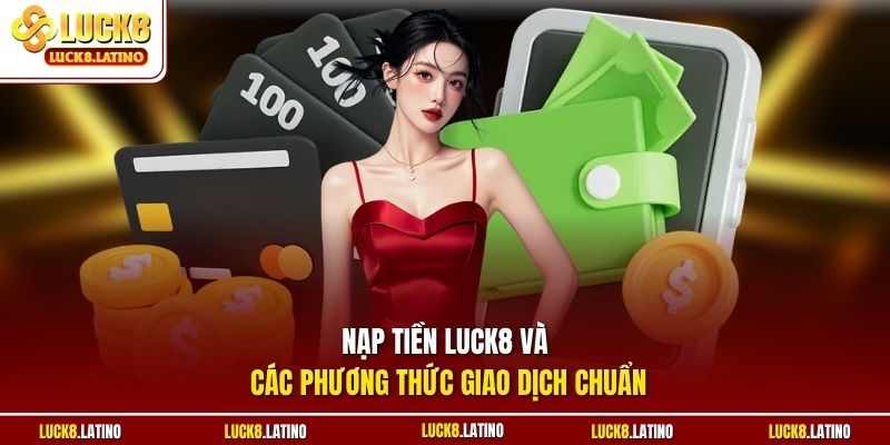 Nạp tiền LUCK8 và các phương thức giao dịch chuẩn