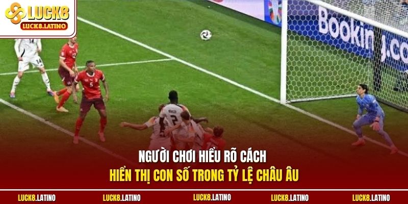Người chơi hiểu rõ cách hiển thị con số trong tỷ lệ Châu Âu