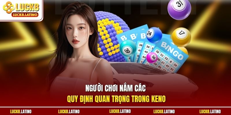 Người chơi nắm các quy định quan trọng trong Keno