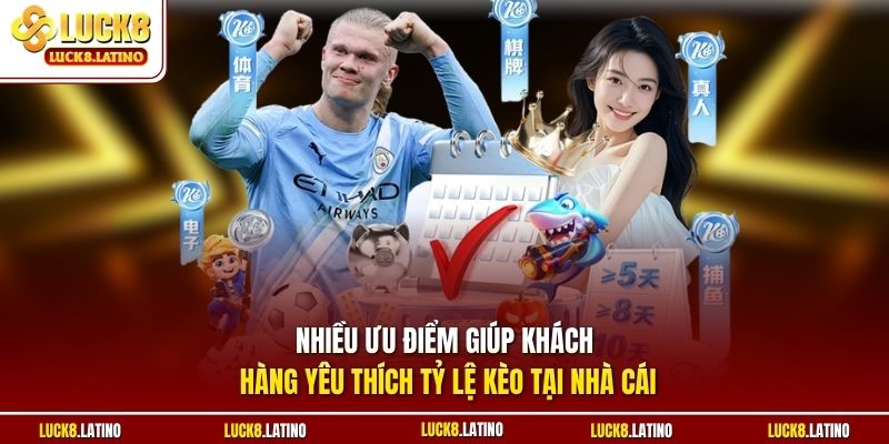 Nhiều ưu điểm giúp khách hàng yêu thích tỷ lệ kèo tại nhà cái