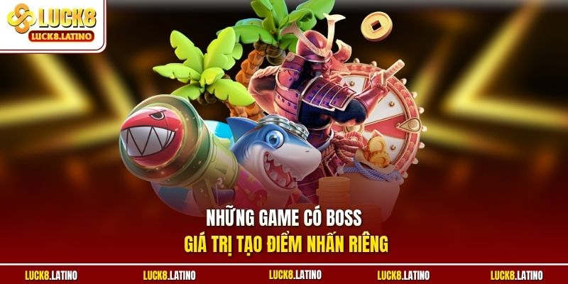 Những game có boss giá trị tạo điểm nhấn riêng