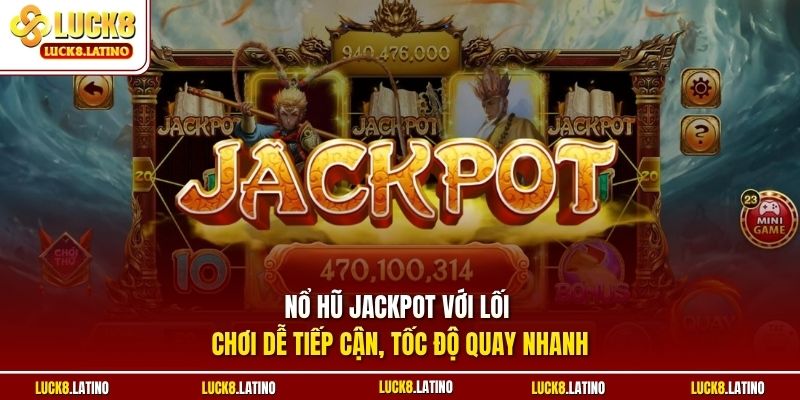 Nổ hũ Jackpot với lối chơi dễ tiếp cận, tốc độ quay nhanh