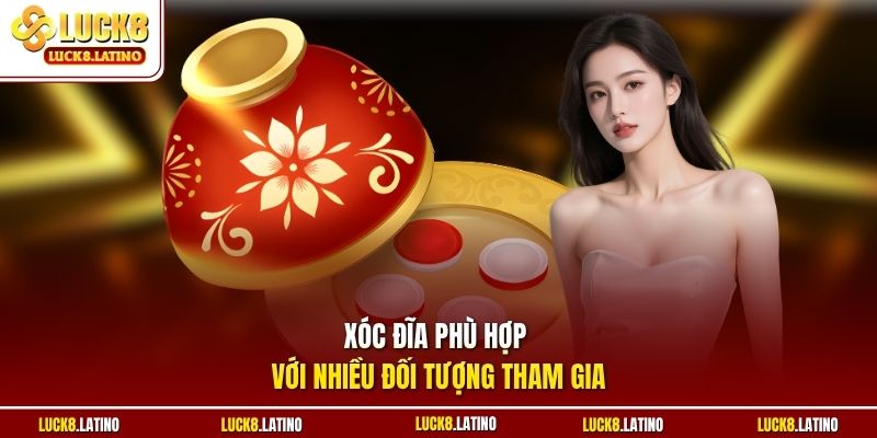 Xóc Đĩa phù hợp với nhiều đối tượng tham gia